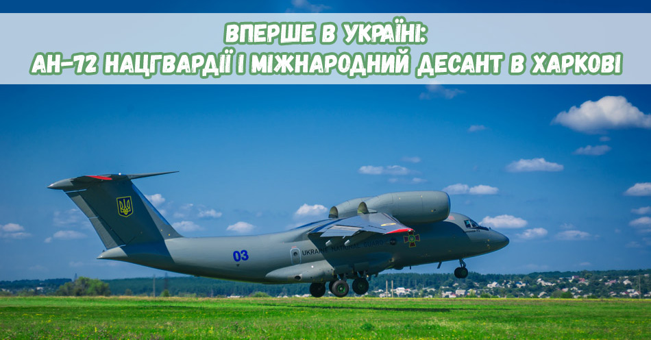 Вперше в Україні: Ан-72 Нацгвардії і міжнародний десант в Харкові